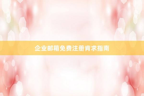 企业邮箱免费注册肯求指南