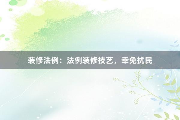 装修法例：法例装修技艺，幸免扰民