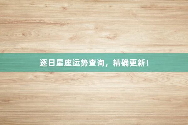 逐日星座运势查询，精确更新！