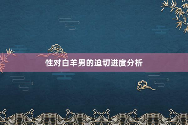 性对白羊男的迫切进度分析