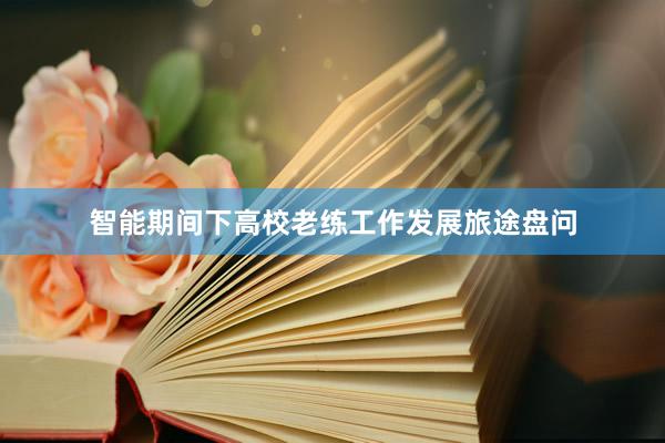 智能期间下高校老练工作发展旅途盘问